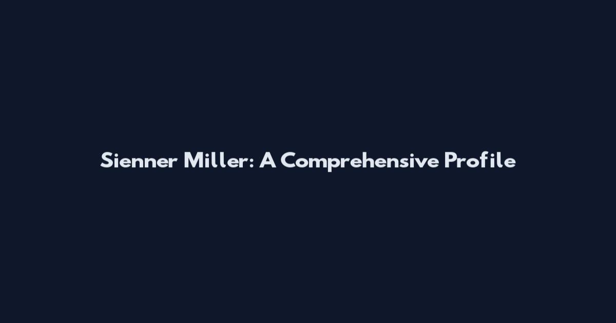 Sienner Miller: A Comprehensive Profile
