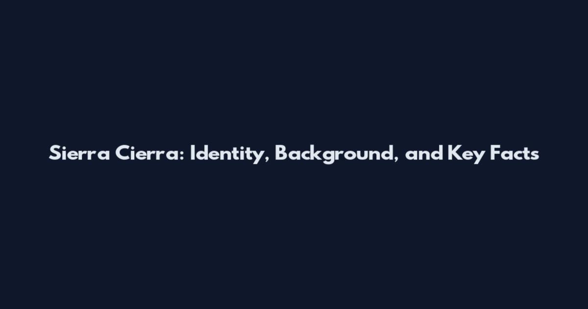 Sierra Cierra: Identity, Background, and Key Facts