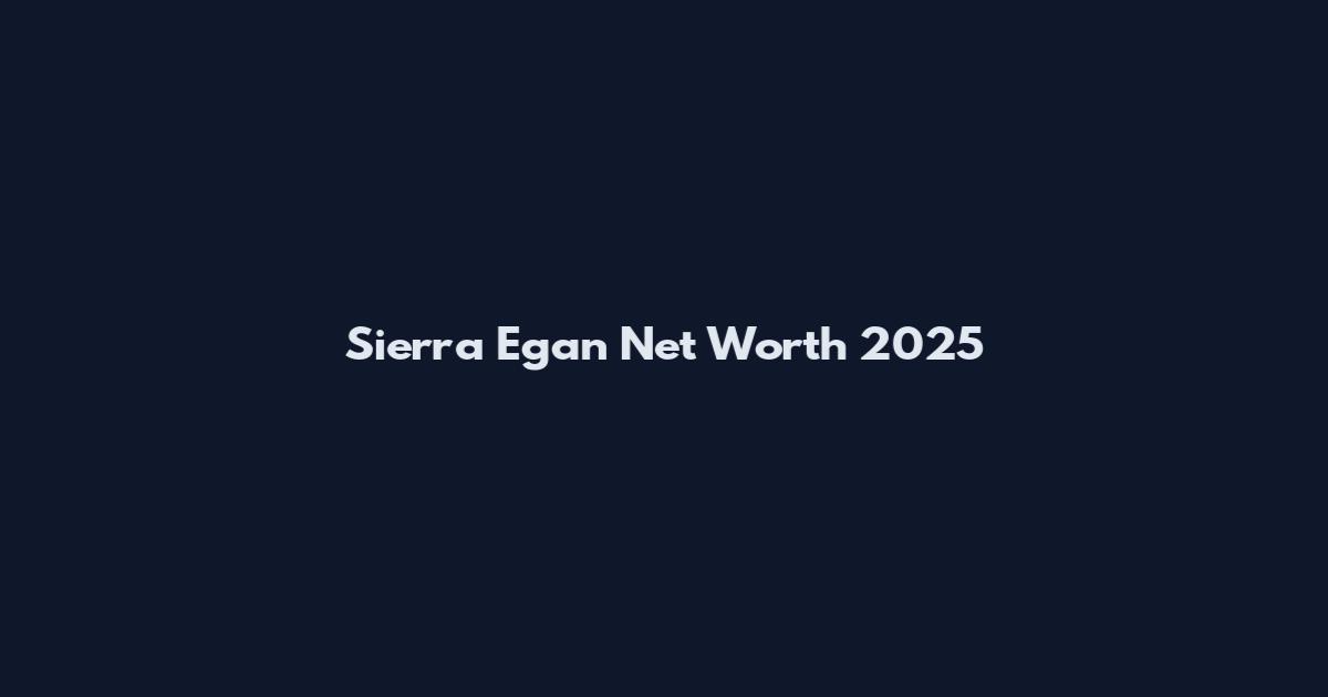 Sierra Egan Net Worth 2025