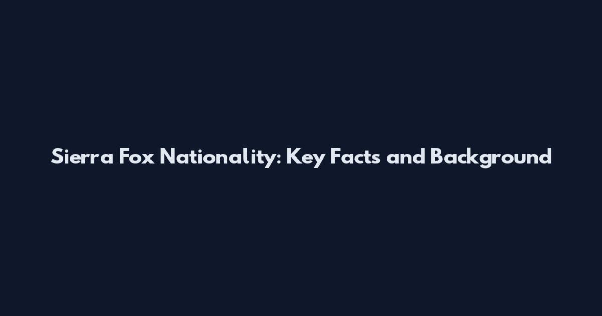 Sierra Fox Nationality: Key Facts and Background