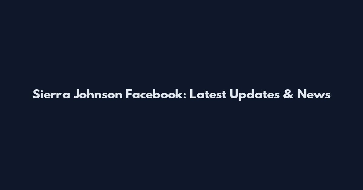 Sierra Johnson Facebook: Latest Updates & News