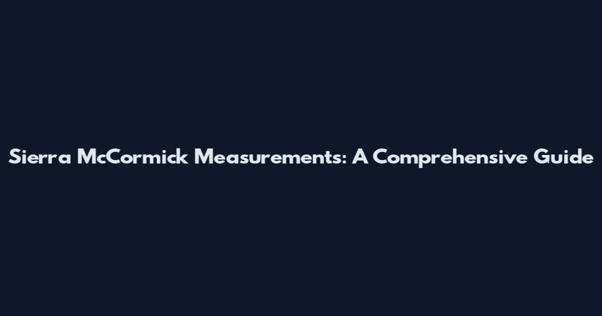 Sierra McCormick Measurements: A Comprehensive Guide