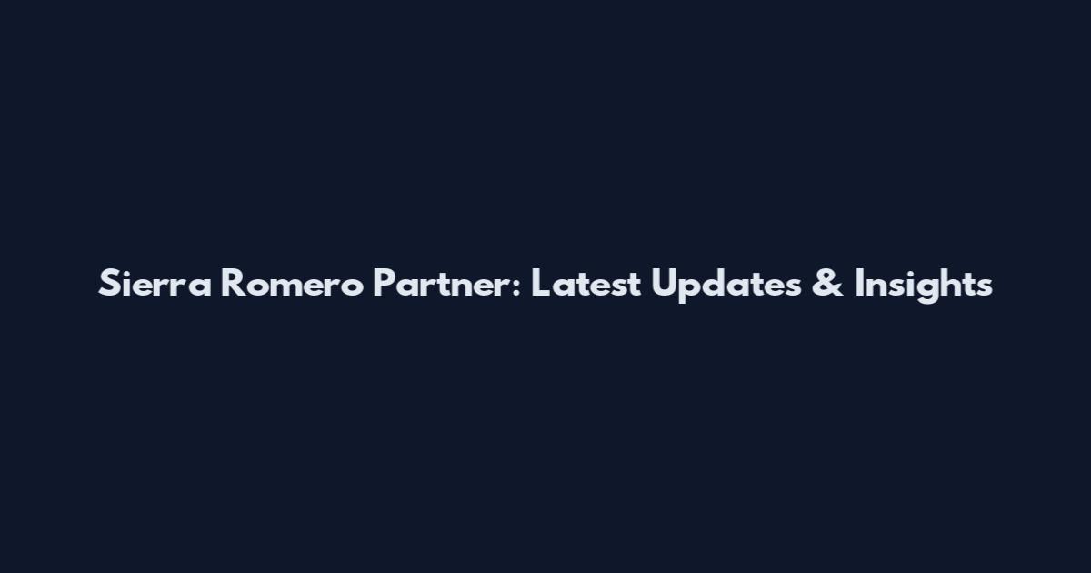 Sierra Romero Partner: Latest Updates & Insights