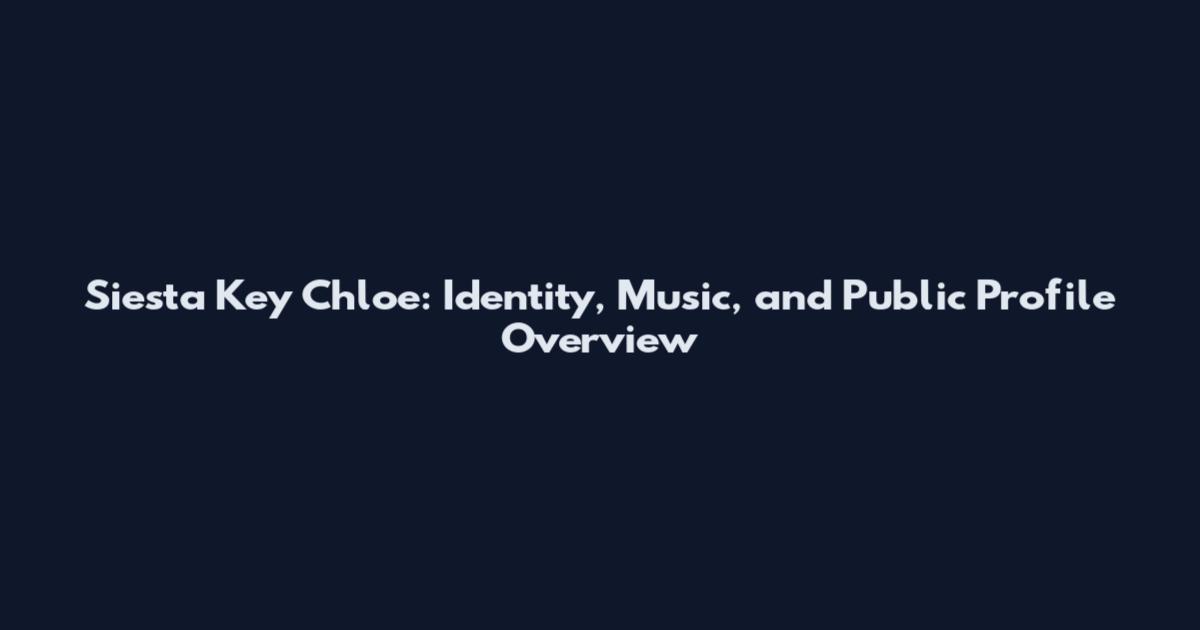 Siesta Key Chloe: Identity, Music, and Public Profile Overview