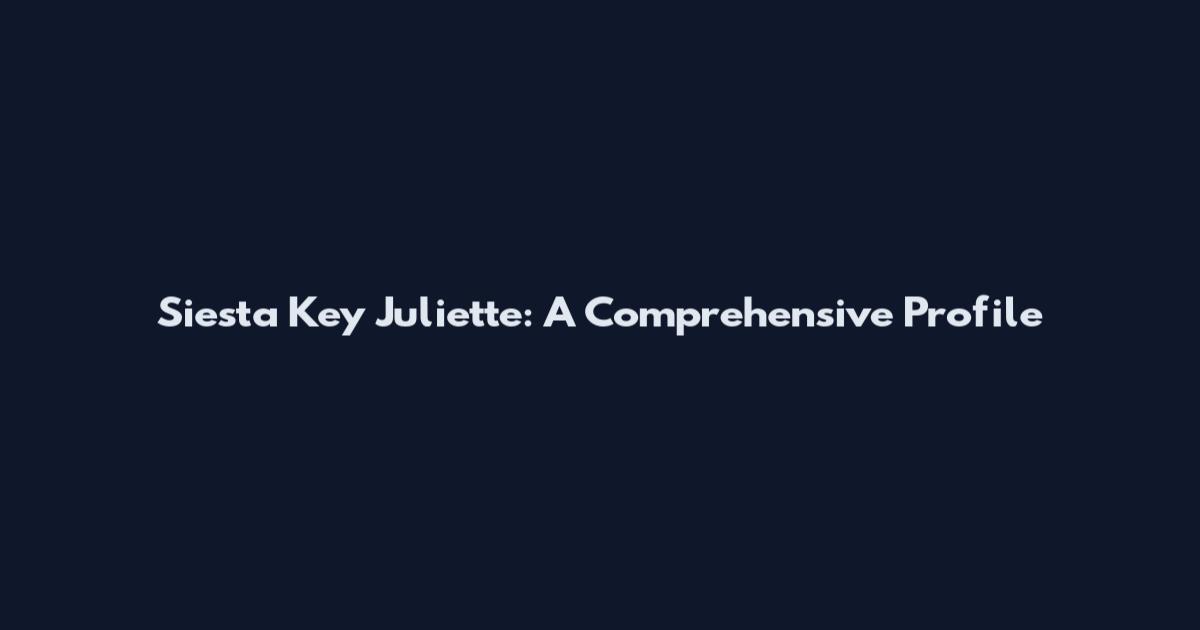 Siesta Key Juliette: A Comprehensive Profile