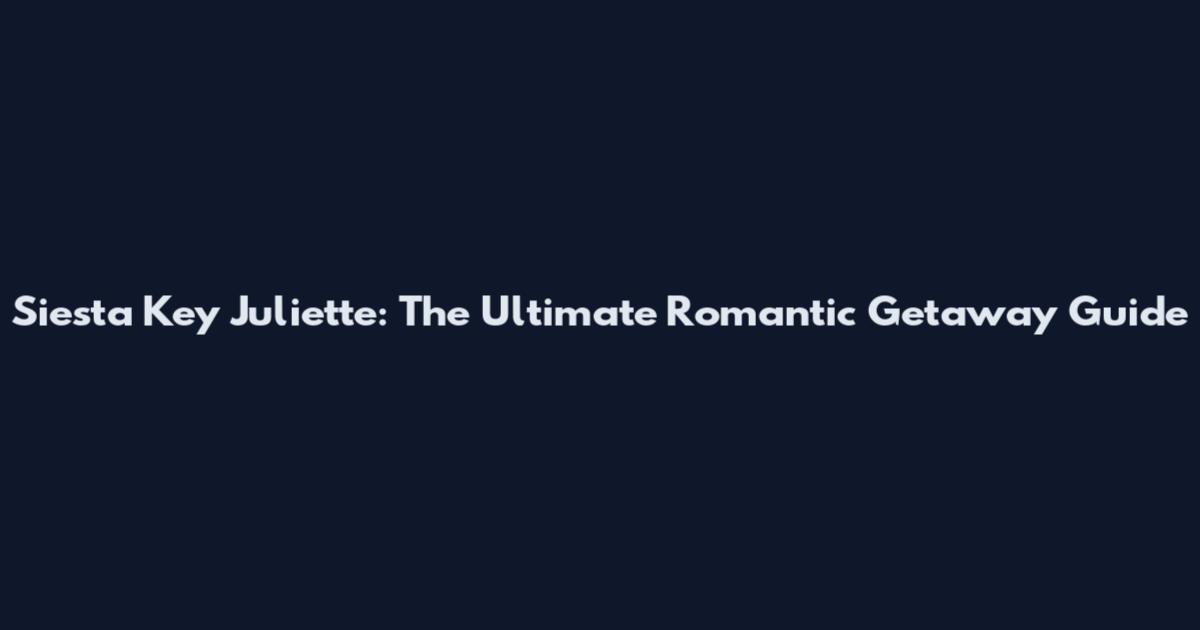 Siesta Key Juliette: The Ultimate Romantic Getaway Guide