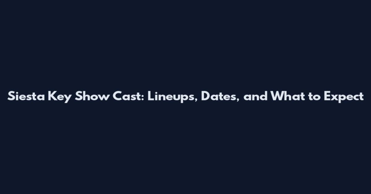 Siesta Key Show Cast: Lineups, Dates, and What to Expect