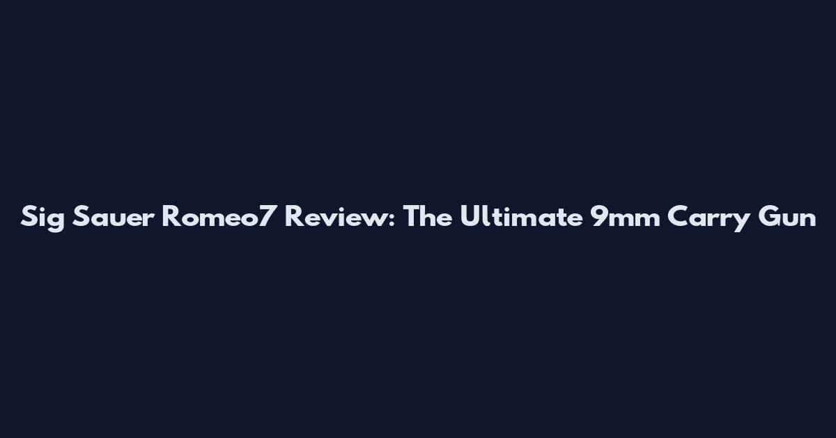 Sig Sauer Romeo7 Review: The Ultimate 9mm Carry Gun