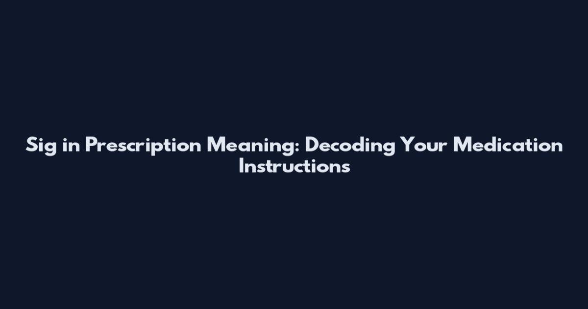 Sig in Prescription Meaning: Decoding Your Medication Instructions