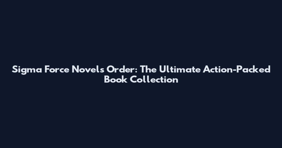 Sigma Force Novels Order: The Ultimate Action-Packed Book Collection