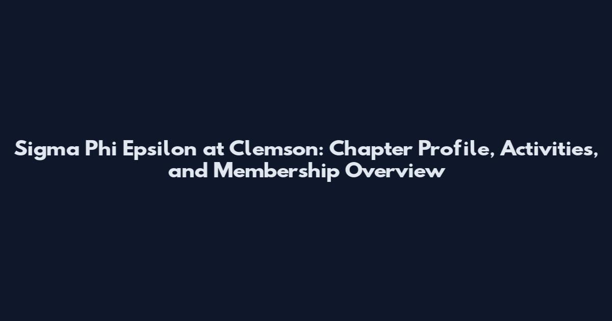 Sigma Phi Epsilon at Clemson: Chapter Profile, Activities, and Membership Overview