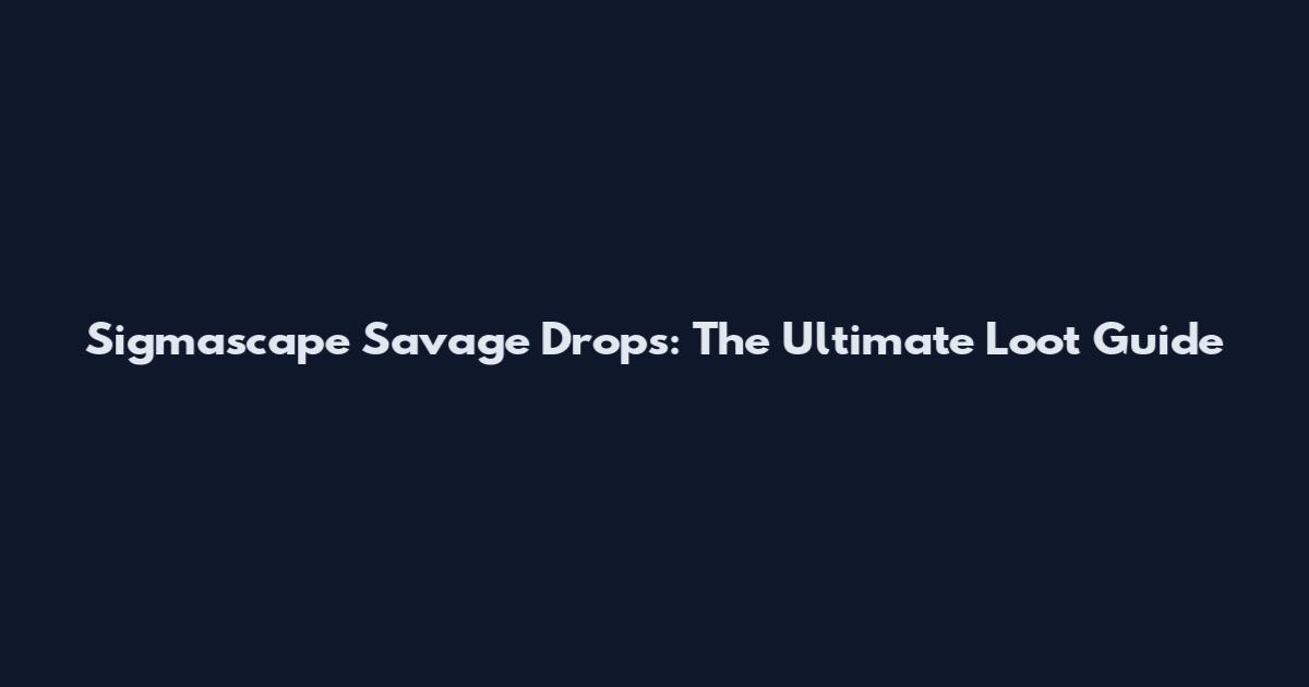 Sigmascape Savage Drops: The Ultimate Loot Guide