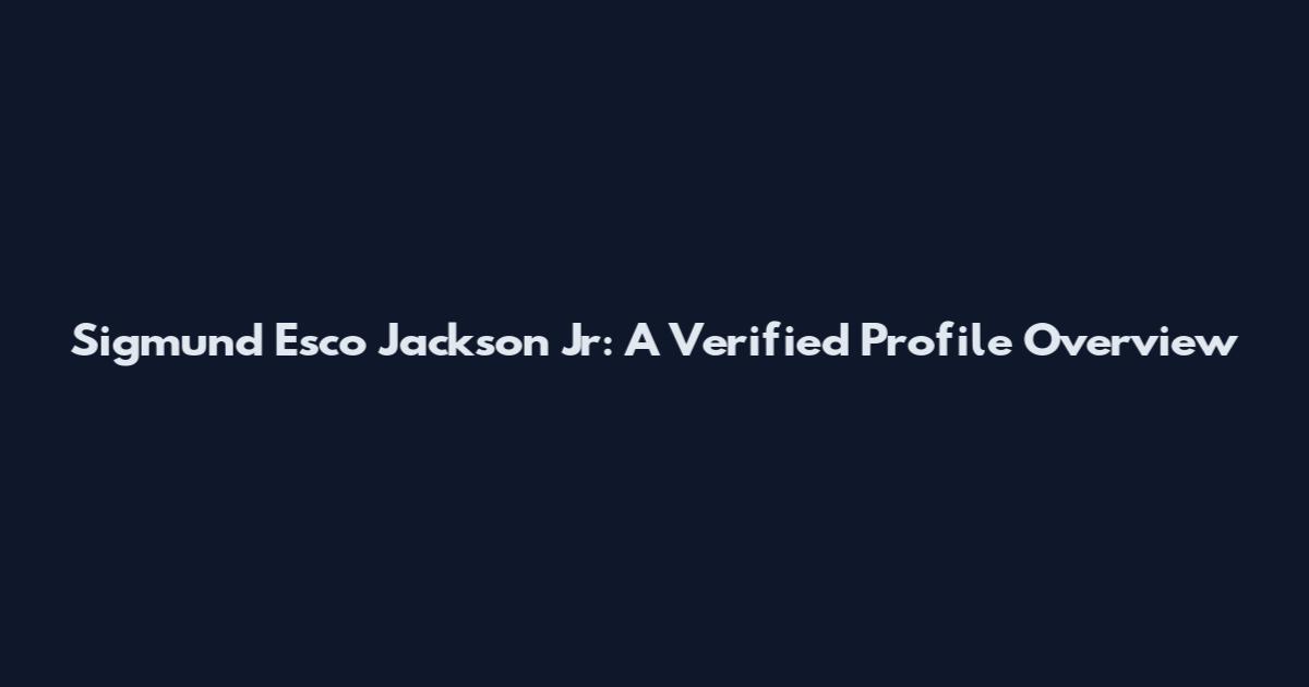 Sigmund Esco Jackson Jr: A Verified Profile Overview