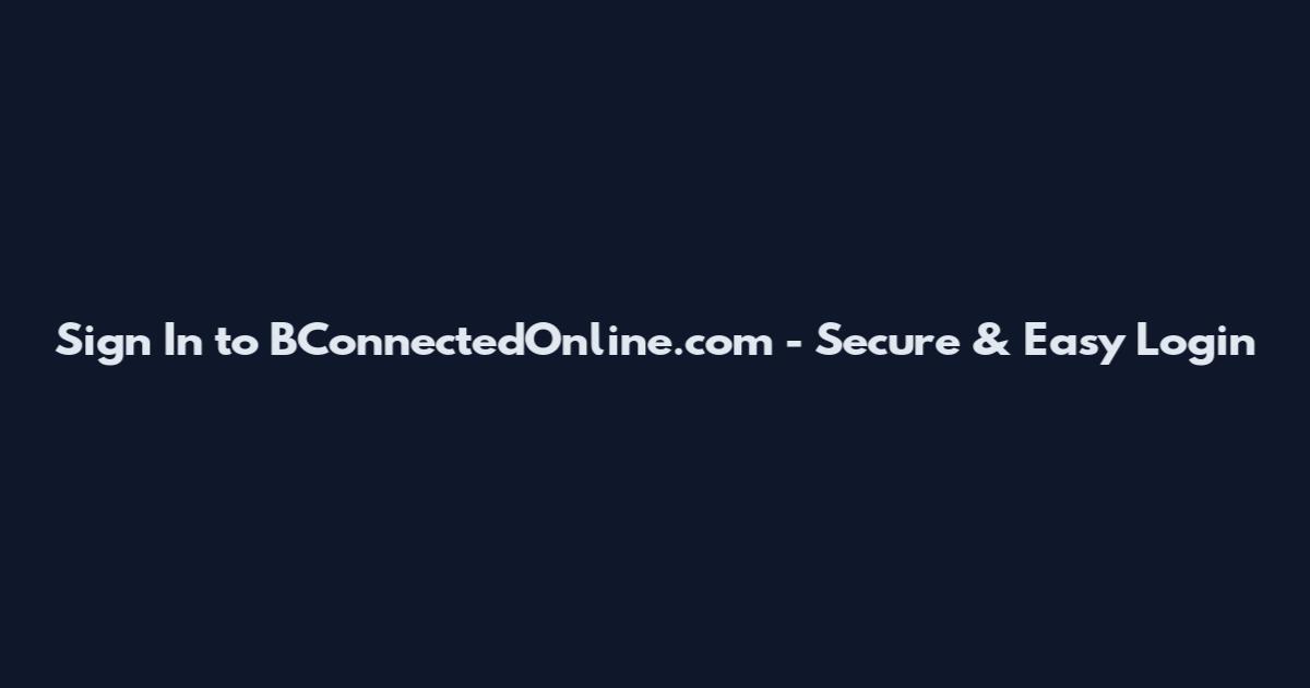 Sign In to BConnectedOnline.com - Secure & Easy Login