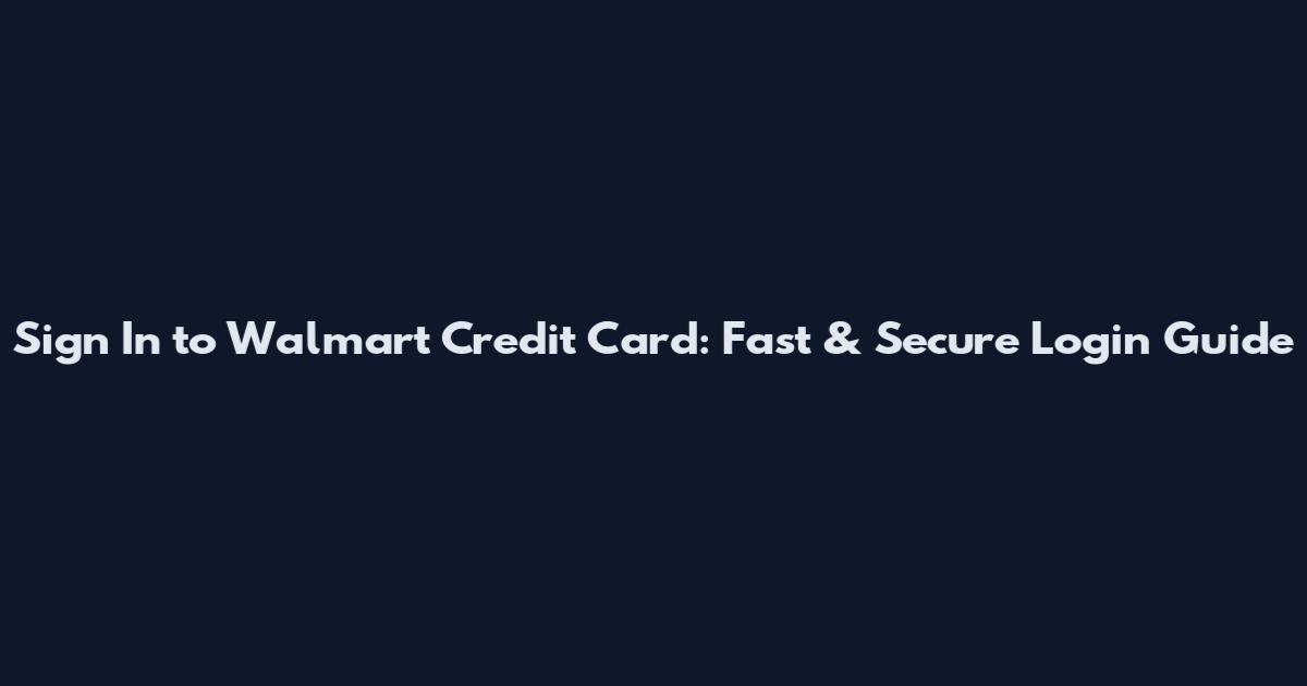 Sign In to Walmart Credit Card: Fast & Secure Login Guide
