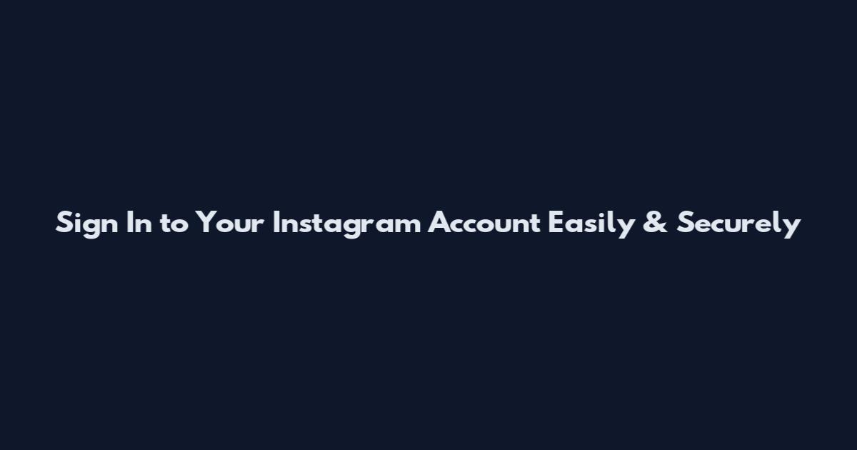 Sign In to Your Instagram Account Easily & Securely