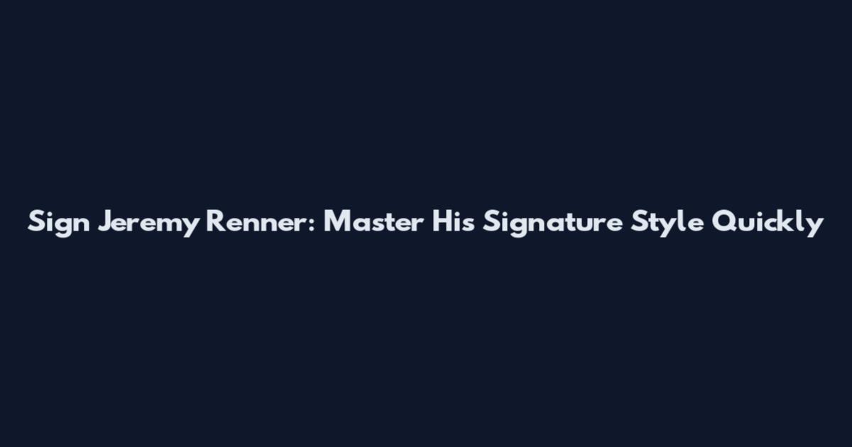Sign Jeremy Renner: Master His Signature Style Quickly