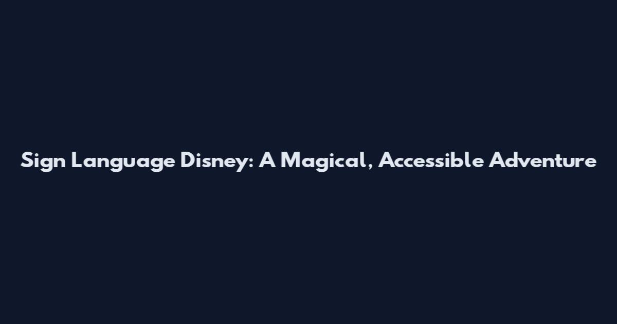 Sign Language Disney: A Magical, Accessible Adventure