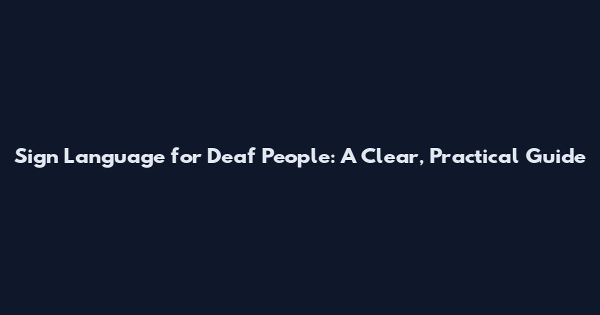 Sign Language for Deaf People: A Clear, Practical Guide