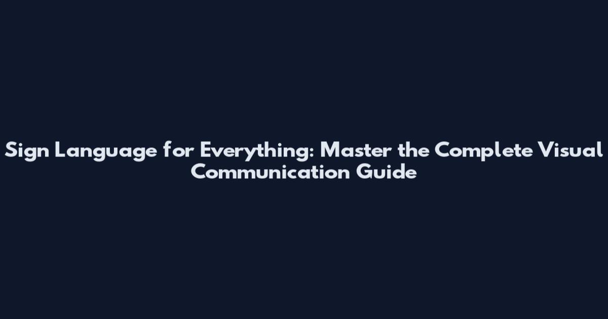 Sign Language for Everything: Master the Complete Visual Communication Guide