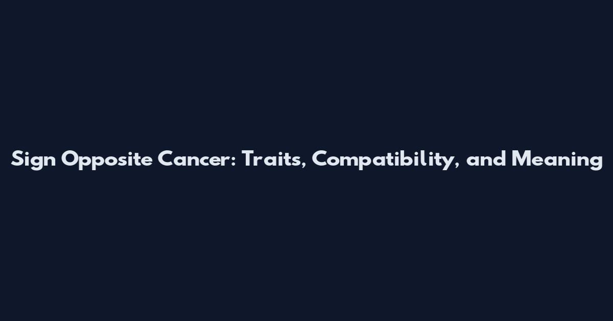 Sign Opposite Cancer: Traits, Compatibility, and Meaning
