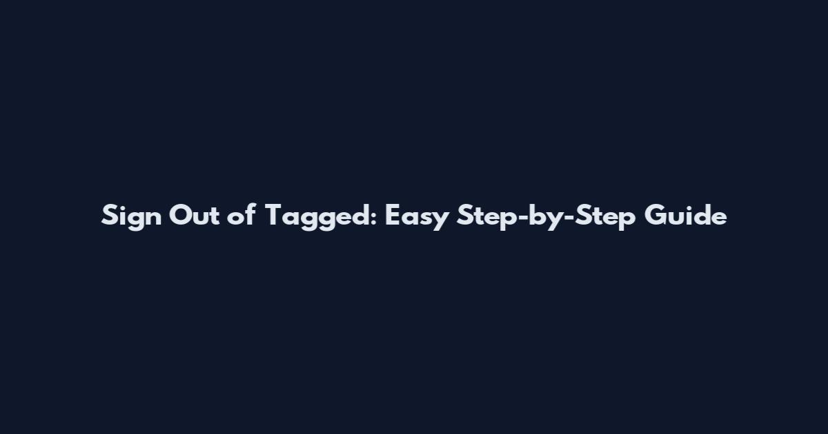 Sign Out of Tagged: Easy Step-by-Step Guide