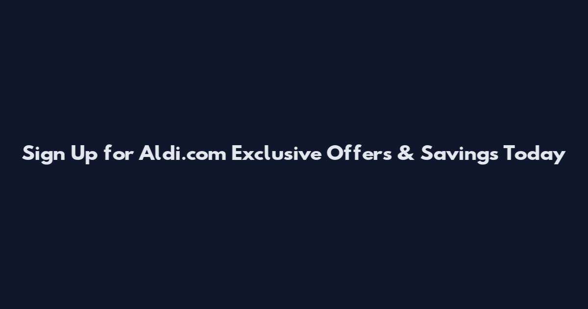 Sign Up for Aldi.com Exclusive Offers & Savings Today