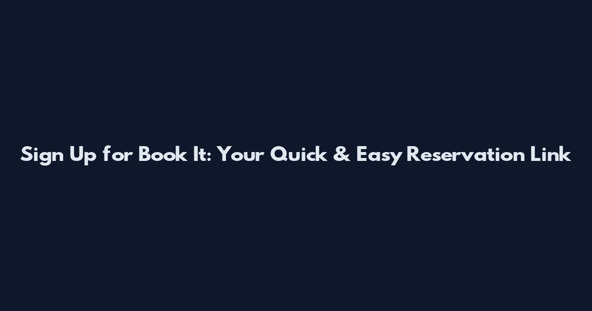 Sign Up for Book It: Your Quick & Easy Reservation Link