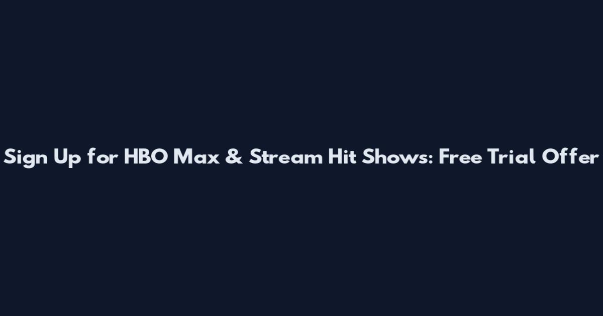 Sign Up for HBO Max & Stream Hit Shows: Free Trial Offer