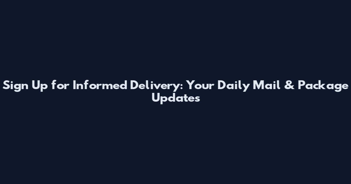 Sign Up for Informed Delivery: Your Daily Mail & Package Updates