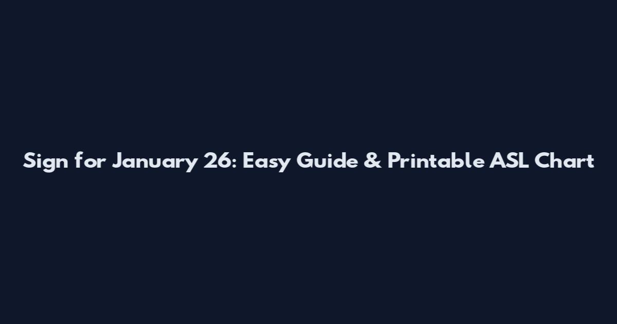 Sign for January 26: Easy Guide & Printable ASL Chart