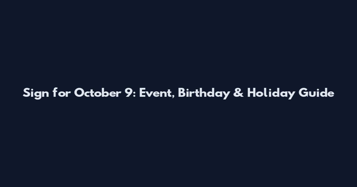 Sign for October 9: Event, Birthday & Holiday Guide