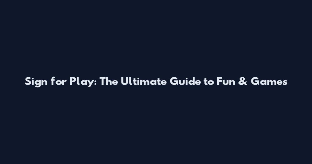 Sign for Play: The Ultimate Guide to Fun & Games