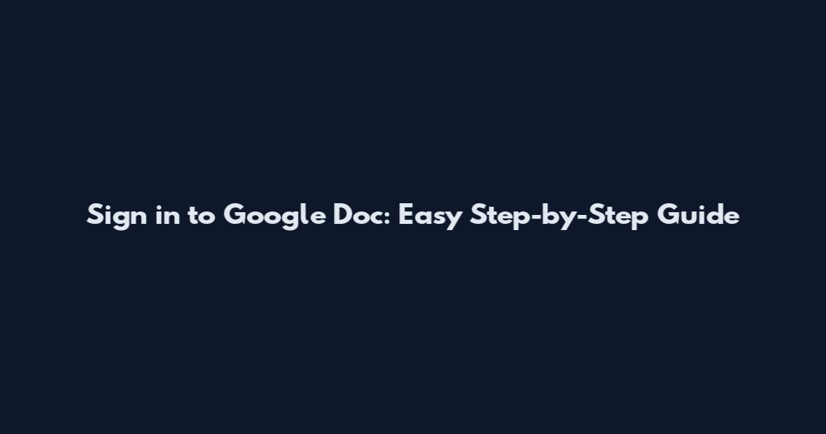 Sign in to Google Doc: Easy Step-by-Step Guide