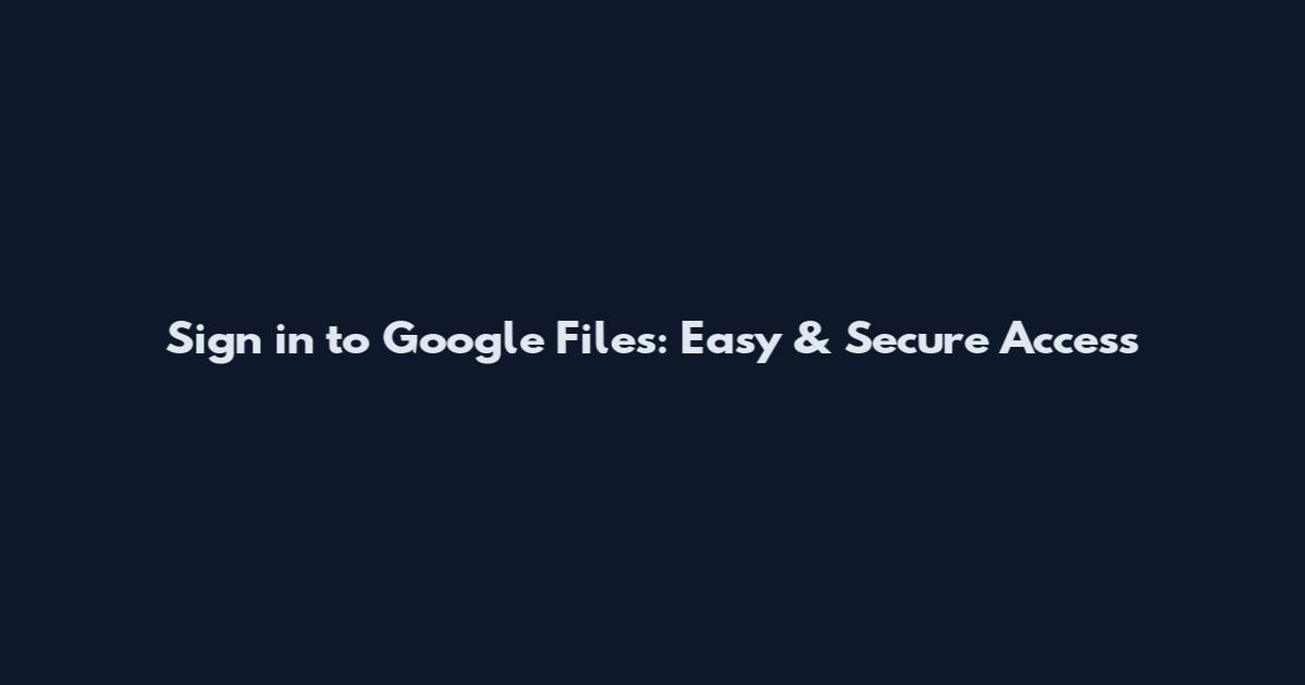 Sign in to Google Files: Easy & Secure Access