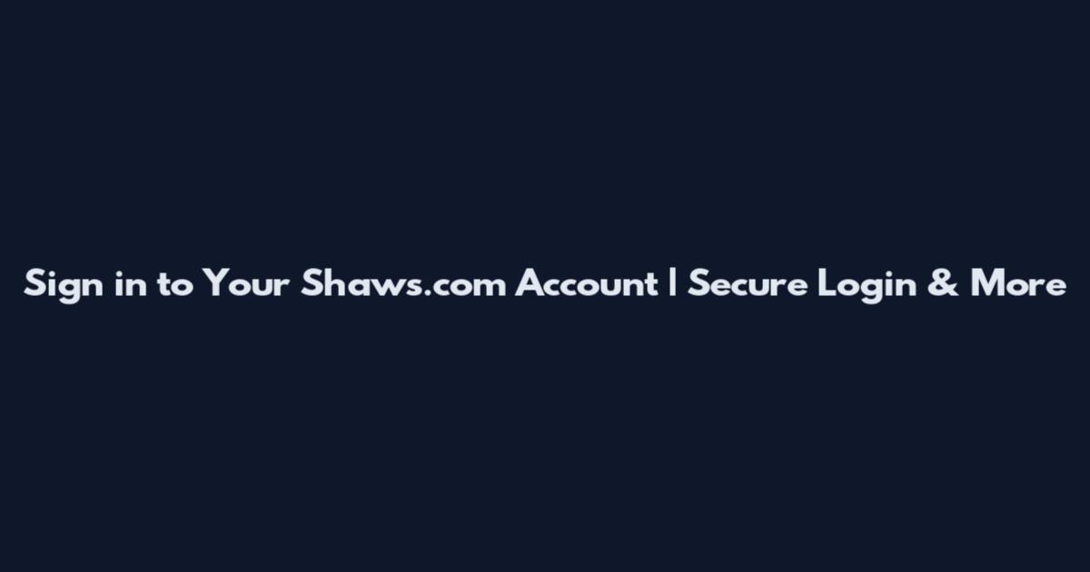 Sign in to Your Shaws.com Account | Secure Login & More