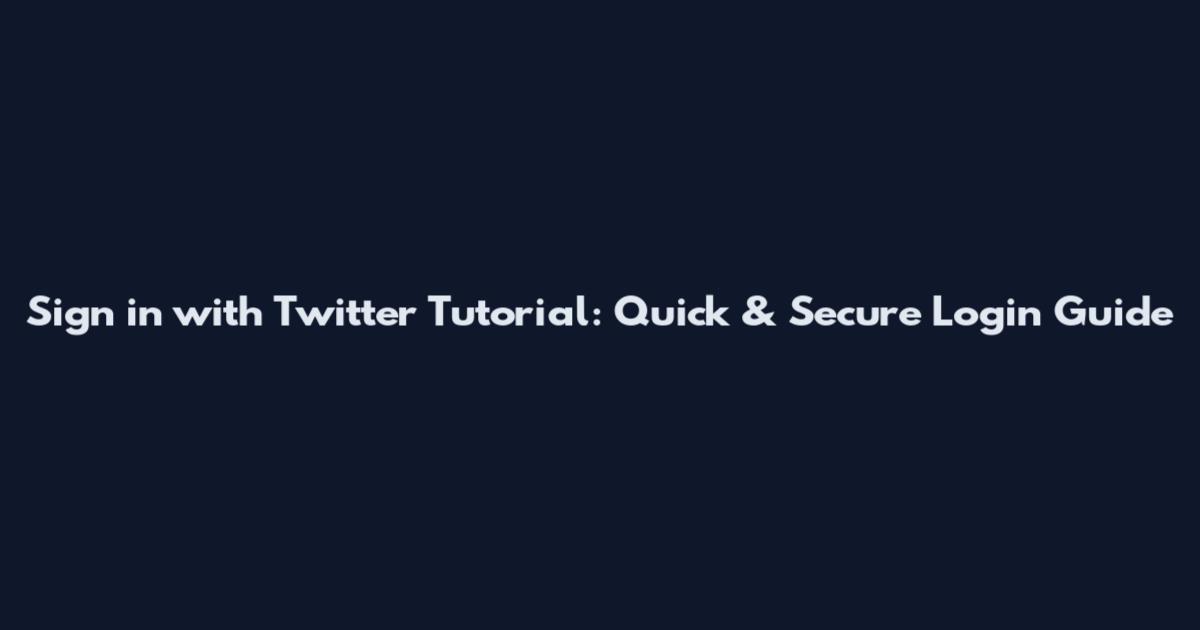 Sign in with Twitter Tutorial: Quick & Secure Login Guide