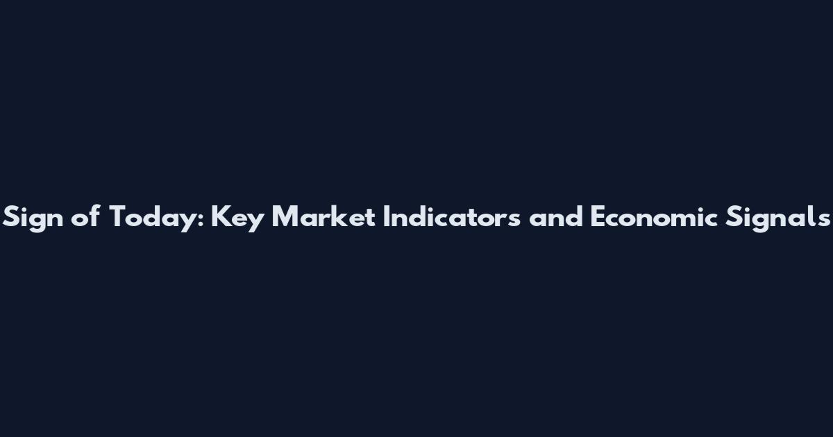Sign of Today: Key Market Indicators and Economic Signals