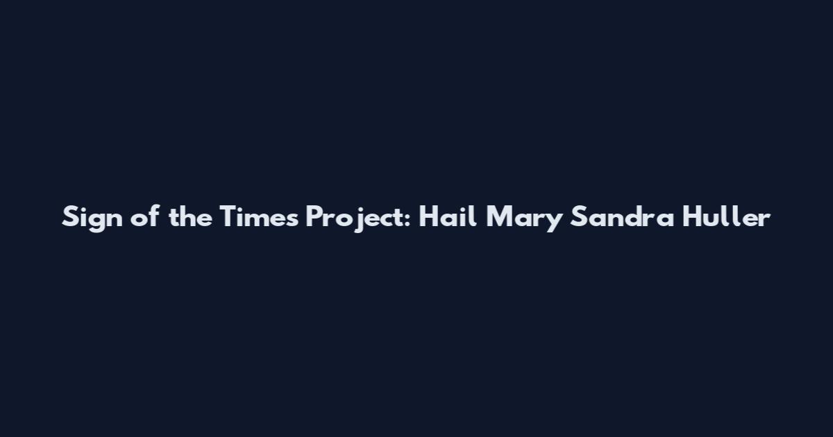 Sign of the Times Project: Hail Mary Sandra Huller