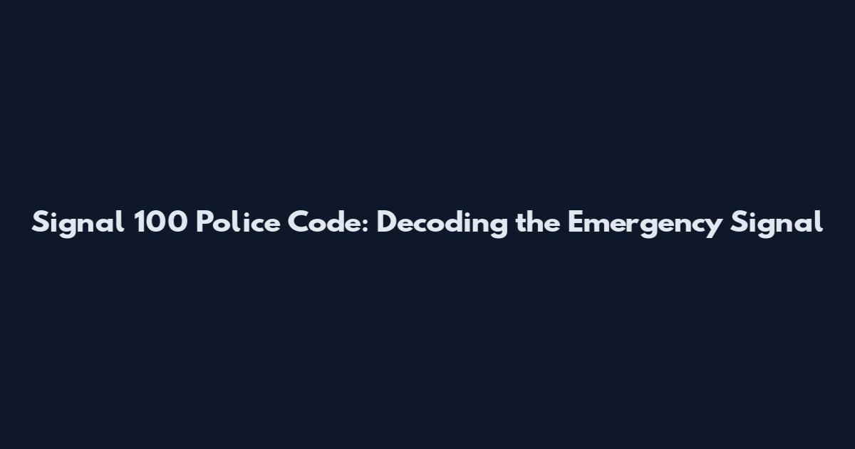 Signal 100 Police Code: Decoding the Emergency Signal
