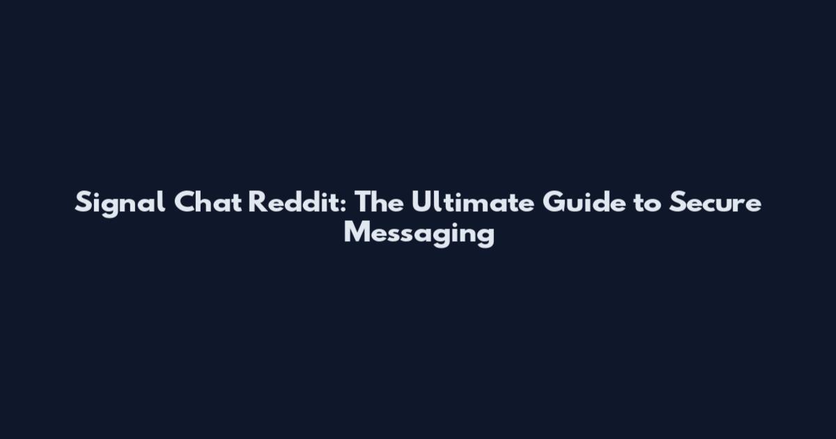 Signal Chat Reddit: The Ultimate Guide to Secure Messaging