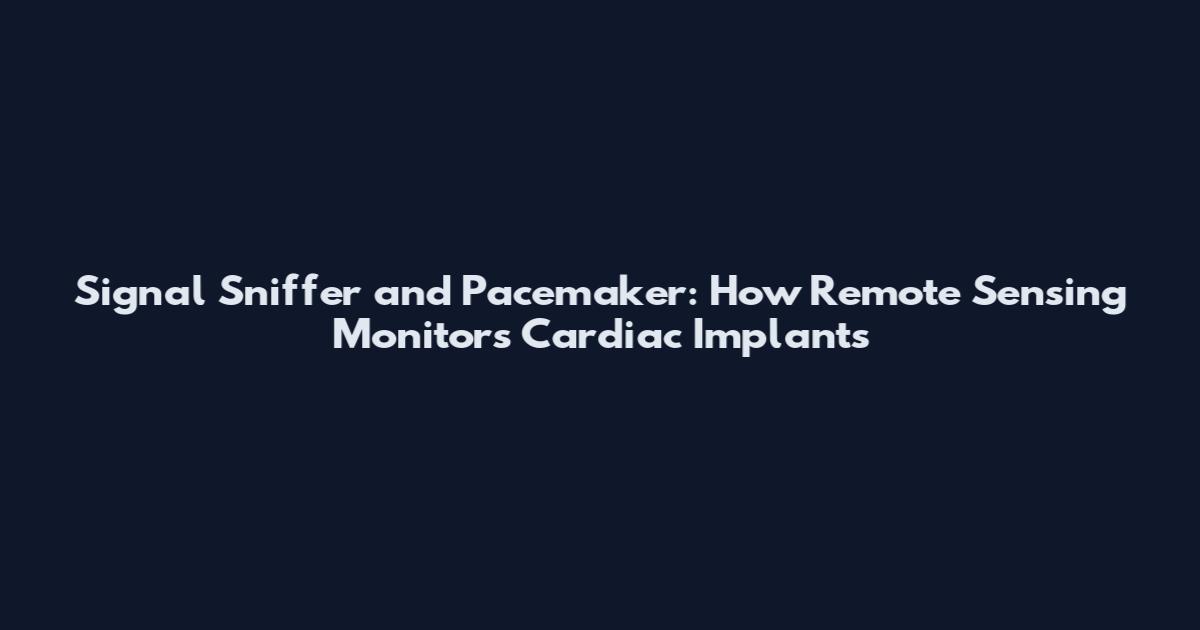 Signal Sniffer and Pacemaker: How Remote Sensing Monitors Cardiac Implants