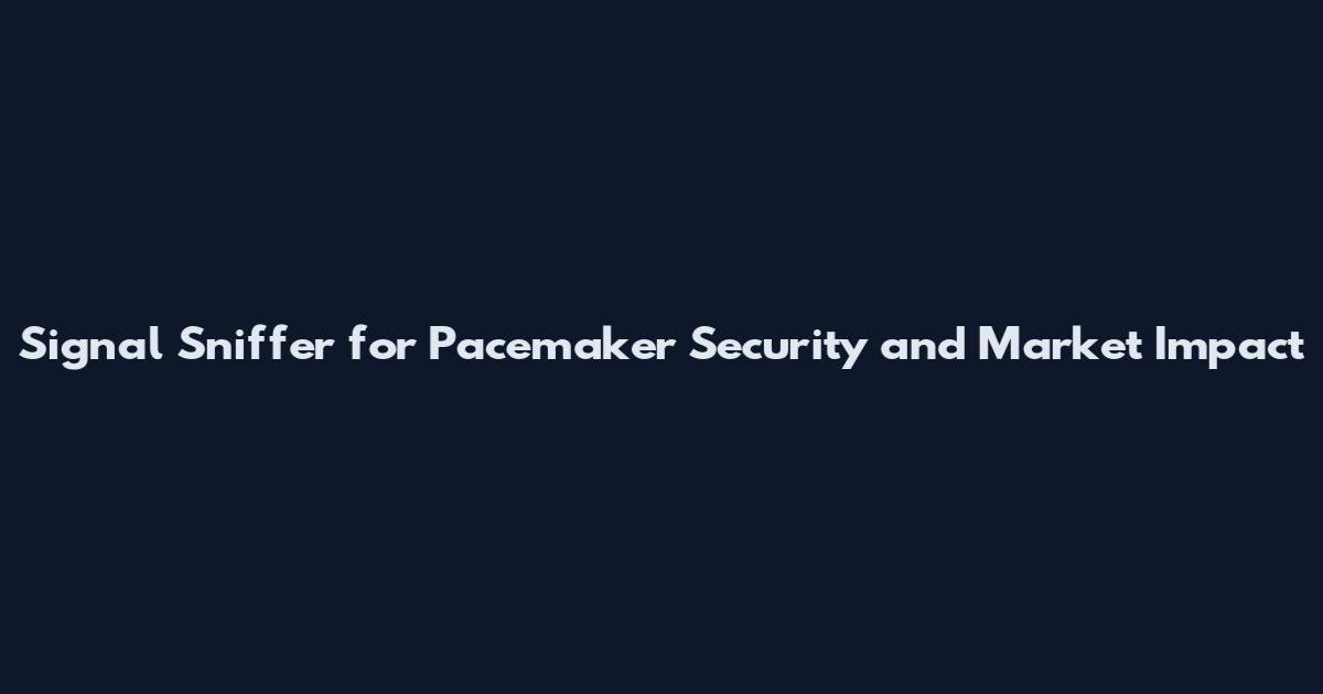 Signal Sniffer for Pacemaker Security and Market Impact