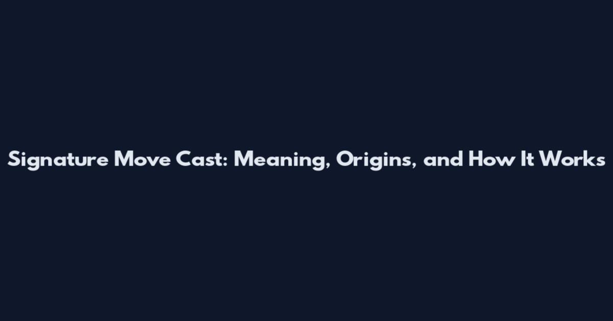 Signature Move Cast: Meaning, Origins, and How It Works