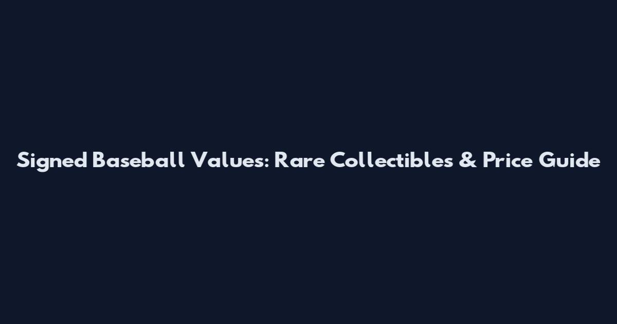 Signed Baseball Values: Rare Collectibles & Price Guide