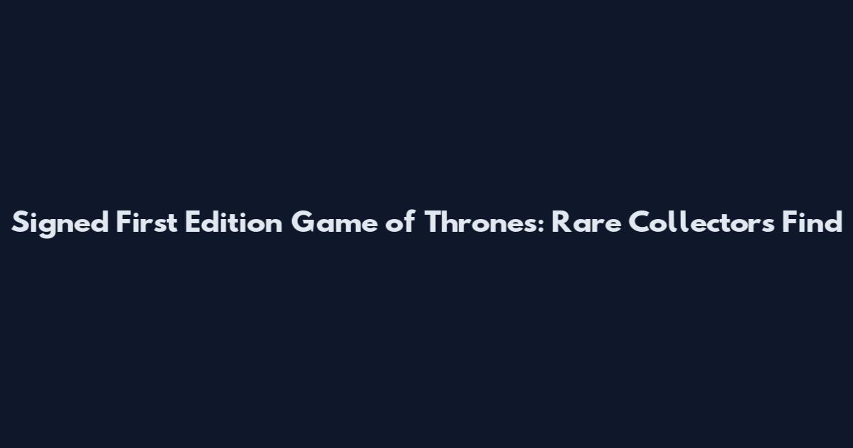 Signed First Edition Game of Thrones: Rare Collector's Find