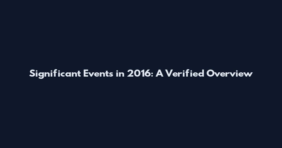 Significant Events in 2016: A Verified Overview