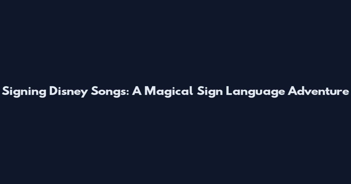 Signing Disney Songs: A Magical Sign Language Adventure