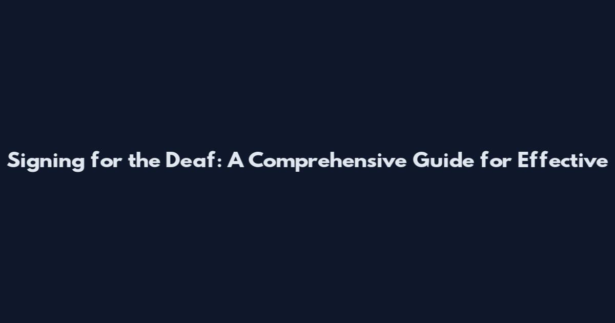 Signing for the Deaf: A Comprehensive Guide for Effective