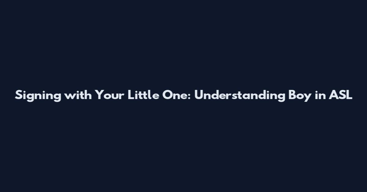 Signing with Your Little One: Understanding 'Boy' in ASL